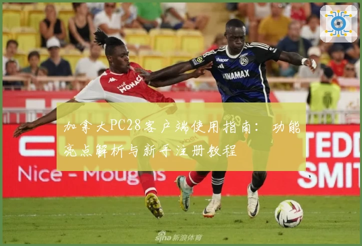 加拿大PC28客户端使用指南：功能亮点解析与新手注册教程