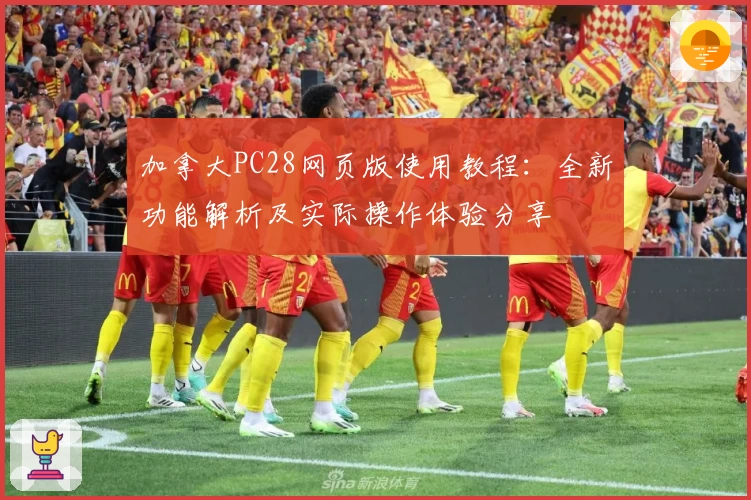 加拿大PC28网页版使用教程:全新功能解析及实际操作体验分享