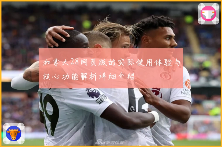 加拿大28网页版的实际使用体验与核心功能解析详细介绍