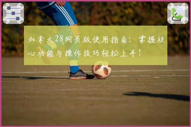 加拿大28网页版使用指南:掌握核心功能与操作技巧轻松上手!